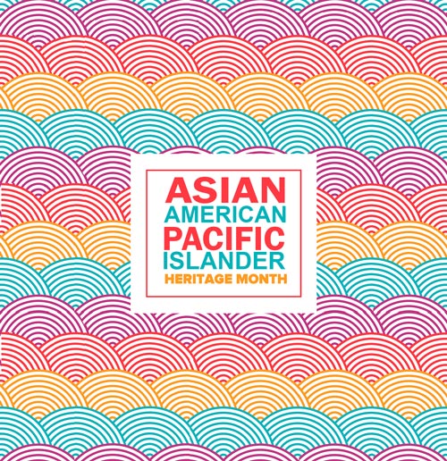 Asian American, Native Hawaiian, and Pacific Islander Heritage Month